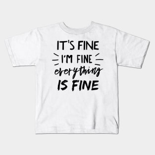 It's Fine, I'm Fine, Everything is Fine Kids T-Shirt